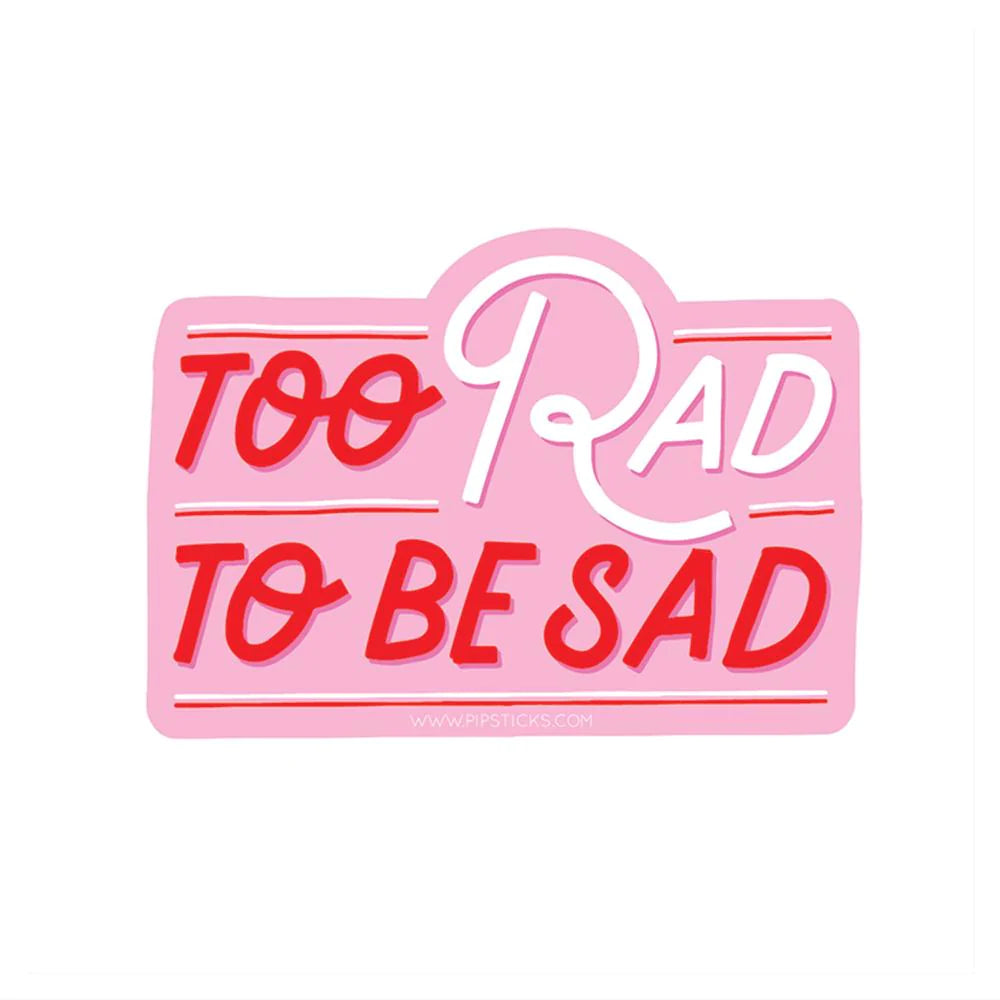 Too Rad to Be Sad Vinyl Sticker by Pipsticks #AS002176